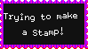 flashing stamp that says trying to make a stamp!